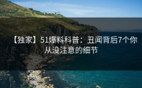 【独家】51爆料科普：丑闻背后7个你从没注意的细节